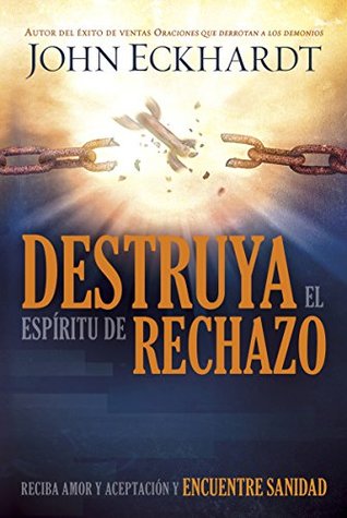 Destruya el espíritu de rechazo: Reciba amor y aceptación y encuentre sanidad (Spanish Edition)