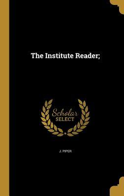 The Institute Reader;
