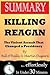 Summary: Killing Reagan: The Violent Assault That Changed a Presidency by Bill O?reilly and Martin Dugard