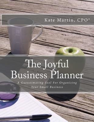 The Joyful Business Planner: A Guesstimating Tool For Organizing Your Small Business (Paperback)