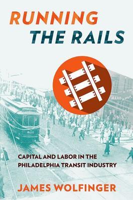 Running the Rails: Capital and Labor in the Philadelphia Transit Industry (Hardcover)