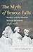 The Myth of Seneca Falls: Memory and the Women's Suffrage Movement, 1848-1898 (Gender and American Culture)