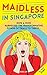 Maidless In Singapore: How a mom of four harnessed the transformative power of trial to thrive..... A True Story.