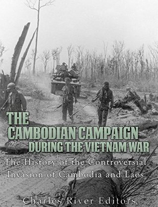 The Cambodian Campaign during the Vietnam War: The History of the Controversial Invasion of Cambodia and Laos (Kindle Edition)