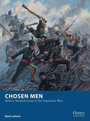 Chosen Men: Military Skirmish Games in the Napoleonic Wars (Osprey Wargames, 18)