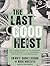 The Last Good Heist: The Inside Story of the Biggest Single Payday in the Criminal History of the Northeast