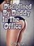 TABOO:Disciplined By Daddy In The Office: (Man of the House, Older Man Younger Woman Erotica, Brat & Fertile First Time Erotica)