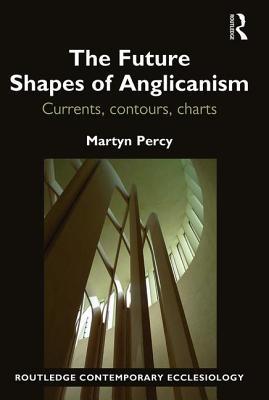 The Future Shapes of Anglicanism (Routledge Contemporary Ecclesiology)
