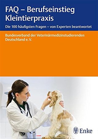 FAQ - Berufseinstieg Kleintierpraxis: Die 100 häufigsten Fragen - von Experten beantwortet (German Edition)