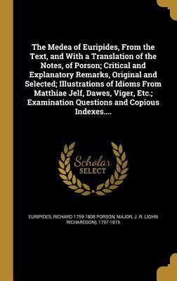 The Medea of Euripides, From the Text, and With a Translation of the Notes, of Porson; Critical and Explanatory Remarks, Original and Selected; ... Examination Questions and Copious Indexes....
