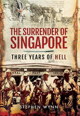 The Surrender of Singapore: Three Years of Hell
