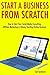 Start a Business from Scratch (3 Business Books): How to Start Your Social Media Consulting, Affiliate Marketing or Udemy Teaching Online Business
