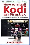 How to Install Kodi on Firestick: A Step by Step Guide to Install Kodi (Expert, Amazon Prime, Tips and Tricks, Web Services, Home TV, Digital Media, Amazon Echo)