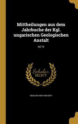 Mittheilungen aus dem Jahrbuche der Kgl. ungarischen Geologischen Anstalt; bd.16 (German Edition)