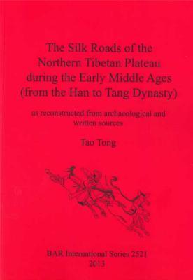 Silk Roads of the Northern Tibetan Plateau during the Early Middle Ages: (from the Han to Tang Dynasty) (BAR International)