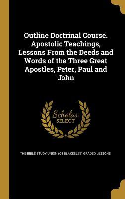 Outline Doctrinal Course. Apostolic Teachings, Lessons From the Deeds and Words of the Three Great Apostles, Peter, Paul and John
