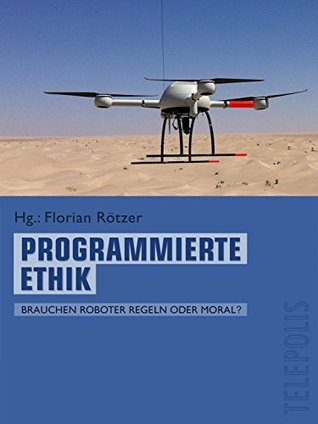 Programmierte Ethik: Brauchen Roboter Regeln oder Moral? (Kindle Edition)