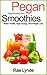 PEGAN SMOOTHIES: Better Health, High Energy, and Weight Loss (Pegan Pantry Diet Cookbooks Book 3)
