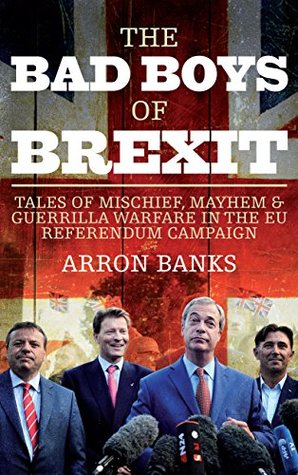 The Bad Boys of Brexit: Tales of Mischief, Mayhem & Guerrilla Warfare in the EU Referendum Campaign (Hardcover)
