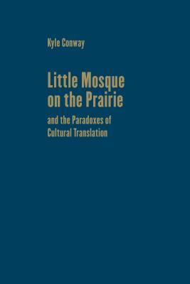 Little Mosque on the Prairie and the Paradoxes of Cultural Translation (Cultural Spaces)