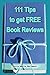 111 Tips to Get FREE Book Reviews: Best Strategies for Getting Lots of Great Reviews