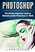 Photoshop: The Ultimate Beginners? Guide to Mastering Adobe Photoshop in 1 Week