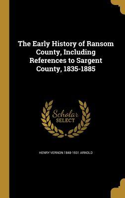 The Early History of Ransom County, Including References to Sargent County, 1835-1885