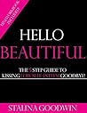 Hello Beautiful: The 5 Step Guide To Kissing Low Self Esteem Goodbye! Hello Beautiful: The 5 Step Guide To Kissing Low Self Esteem Goodbye!