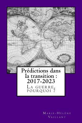 Prédictions dans la transition - 2017-2023: La guerre, pourquoi ? (Les prédictions au fil du temps) (French Edition)