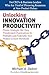 Unlocking Innovation Productivity: Proven Strategies that Have Transformed Organizations for Profitable and Predictable New Product Growth Worldwide
