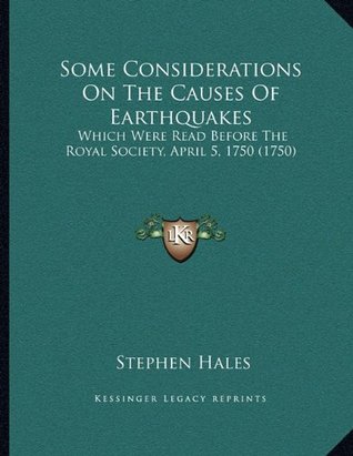 Some Considerations On The Causes Of Earthquakes: Which Were Read Before The Royal Society, April 5, 1750 (1750)