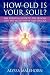 How Old Is Your Soul? by Alyssa Malehorn