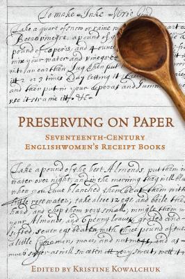 Preserving on Paper: Seventeenth-Century Englishwomen's Receipt Books (Studies in Book and Print Culture)