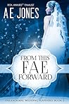 From This Fae Forward by A.E. Jones From This Fae Forward by A.E. Jones