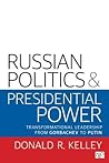 Russian Politics and Presidential Power: Transformational Leadership from Gorbachev to Putin