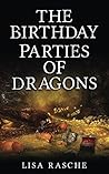 The Birthday Parties of Dragons by Lisa Rasche