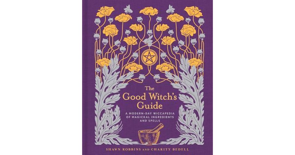 The Good Witch's Guide A ModernDay Wiccapedia of Magickal Ingredients