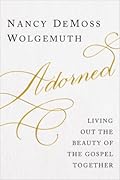 Adorned: Living Out the Beauty of the Gospel Together