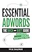 Essential AdWords: The Quick and Dirty Guide (Including Tricks Google WON'T Tell You) 2018 EDITION
