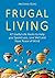 Frugal Living: 47 Useful Life Hacks to Help You Spend Less, Live a Good Life, and Have Peace of Mind (Minimalist Living Book 1)