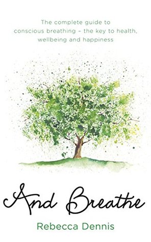 And Breathe: The complete guide to conscious breathing – the key to health, wellbeing and happiness (Kindle Edition)