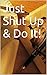 Just Shut Up & Do It!