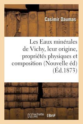 Les Eaux Minérales de Vichy, Leur Origine, Leurs Propriétés Physiques Et Leur Composition 1873 (Sciences) (French Edition)