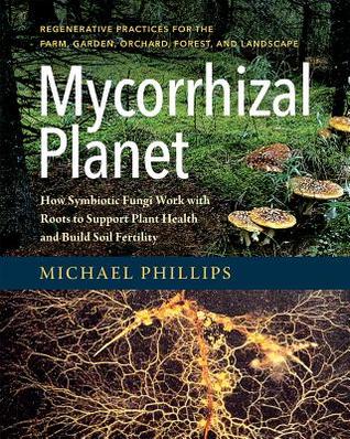 Mycorrhizal Planet: How Symbiotic Fungi Work with Roots to Support Plant Health and Build Soil Fertility (Hardcover)