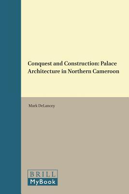 Conquest and Construction: Palace Architecture in Northern Cameroon (African History, 5)