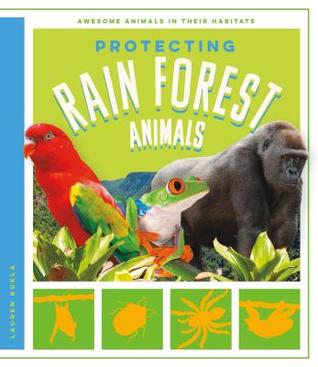 Protecting Rain Forest Animals (Awesome Animals in Their Habitats)