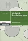 Kriminalitat, Sicherheit und Raum: Humangeographische Perspektiven der Sicherheits- und Kriminalitatsforschung (Sozialgeographie Kompakt) (German Edition)