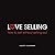 Love Selling: how to sell w...