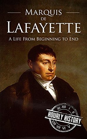 Marquis de Lafayette: A Life from Beginning to End (American Revolutionary War)