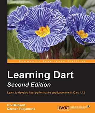Learning Dart: Learn to Develop High-Performance Applications with Dart 1.12 (Kindle Edition)